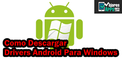 ¿Como Descargar Drivers Android Para Windows?